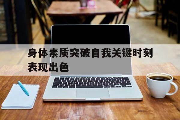 身体素质突破自我关键时刻表现出色